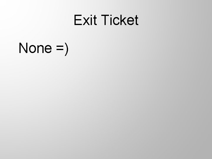 Exit Ticket None =) 