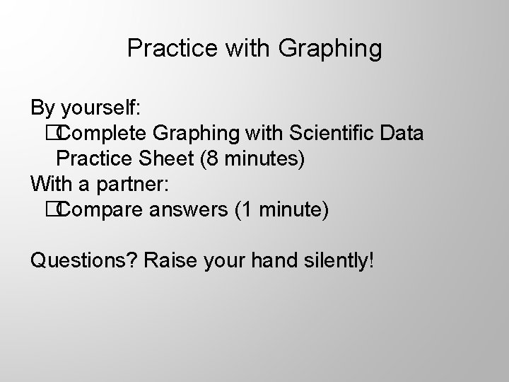 Practice with Graphing By yourself: �Complete Graphing with Scientific Data Practice Sheet (8 minutes)