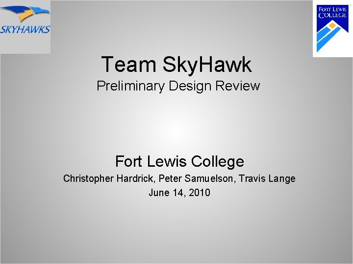 Team Sky. Hawk Preliminary Design Review Fort Lewis College Christopher Hardrick, Peter Samuelson, Travis