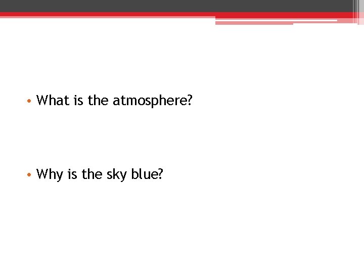  • What is the atmosphere? • Why is the sky blue? 