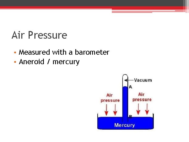 Air Pressure • Measured with a barometer • Aneroid / mercury 