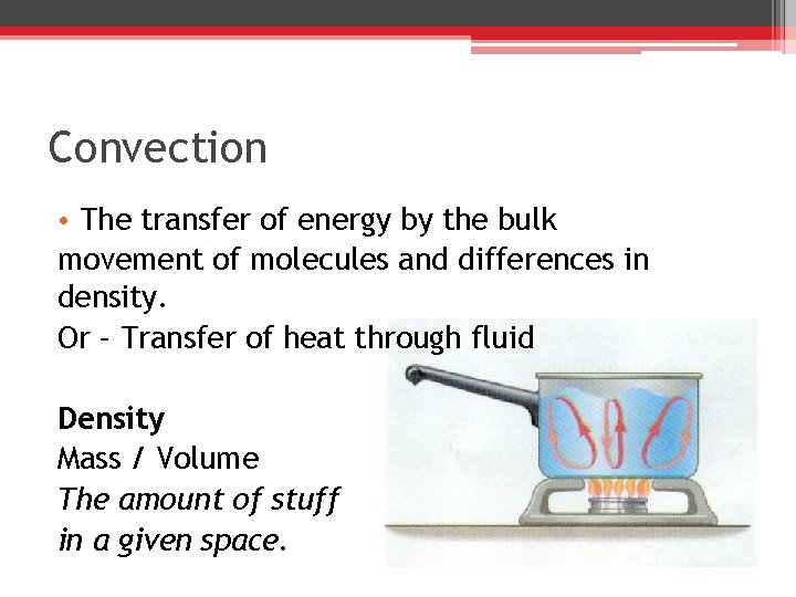 Convection • The transfer of energy by the bulk movement of molecules and differences