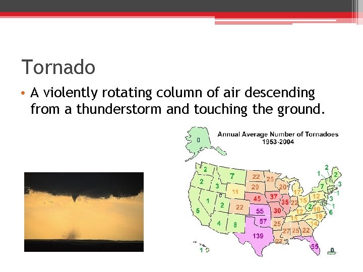 Tornado • A violently rotating column of air descending from a thunderstorm and touching