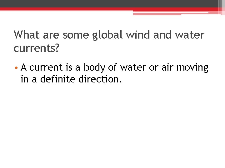 What are some global wind and water currents? • A current is a body