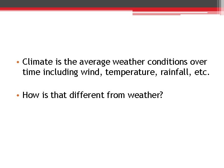  • Climate is the average weather conditions over time including wind, temperature, rainfall,