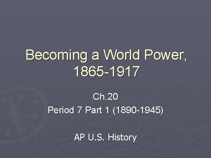 Becoming a World Power, 1865 -1917 Ch. 20 Period 7 Part 1 (1890 -1945)