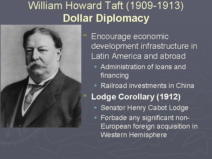 William Howard Taft (1909 -1913) Dollar Diplomacy } Encourage economic development infrastructure in Latin