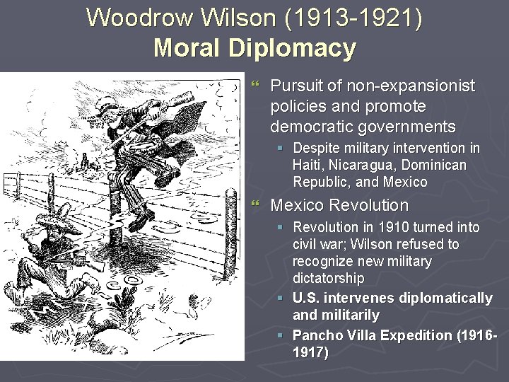 Woodrow Wilson (1913 -1921) Moral Diplomacy } Pursuit of non-expansionist policies and promote democratic