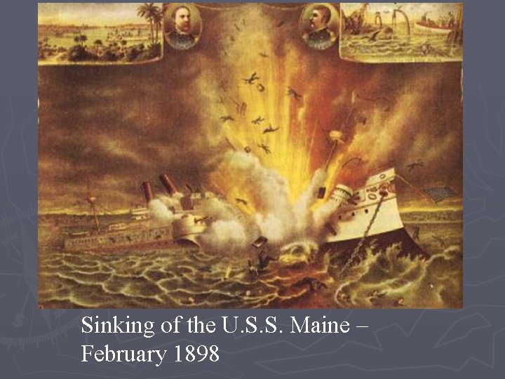 Sinking of the U. S. S. Maine – February 1898 