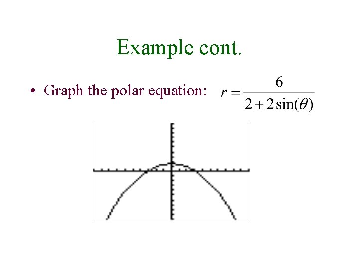 Example cont. • Graph the polar equation: 