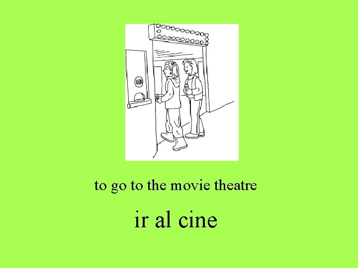 to go to the movie theatre ir al cine to go to the movie theatre ir al cine