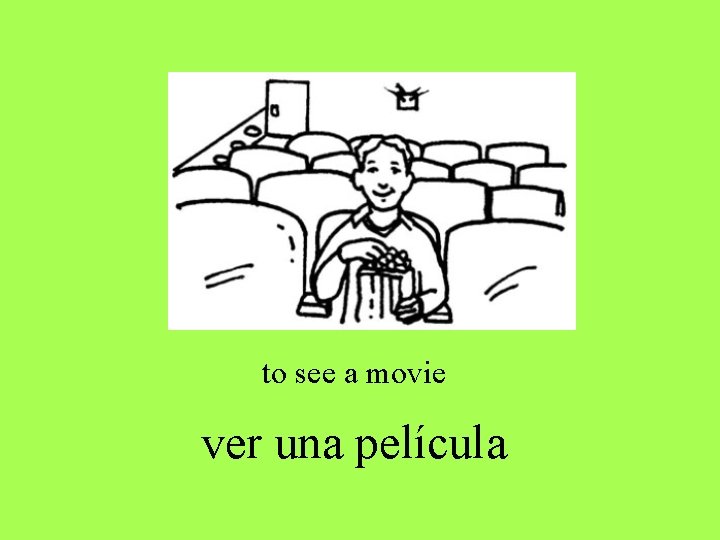 to see a movie ver una película to see a movie ver una película