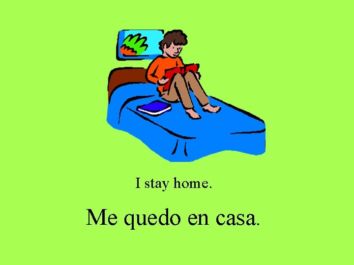 I stay home. Me quedo en casa. I stay home. Me quedo en casa.