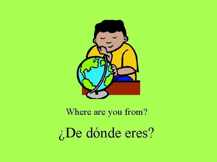 Where are you from? ¿De dónde eres? Where are you from? ¿De dónde eres?