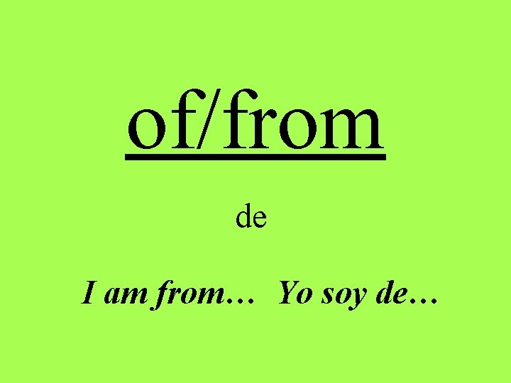 of/from de I am from… Yo soy de… of/from de I am from… Yo soy de…