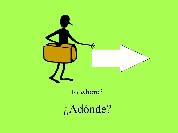 to where? ¿Adónde? to where? ¿Adónde?
