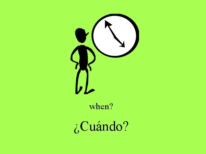 when? ¿Cuándo? when? ¿Cuándo?