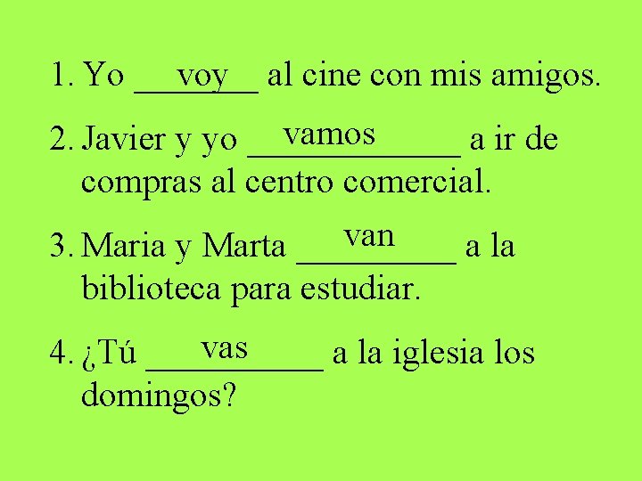 voy al cine con mis amigos. 1. Yo _______ vamos 2. Javier y yo voy al cine con mis amigos. 1. Yo _______ vamos 2. Javier y yo