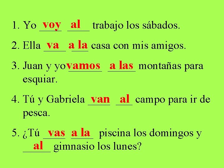 voy ____ al trabajo los sábados. 1. Yo ____ va a___ la casa con voy ____ al trabajo los sábados. 1. Yo ____ va a___ la casa con