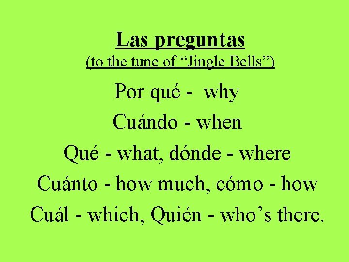 Las preguntas (to the tune of “Jingle Bells”) Por qué - why Cuándo - Las preguntas (to the tune of “Jingle Bells”) Por qué - why Cuándo -