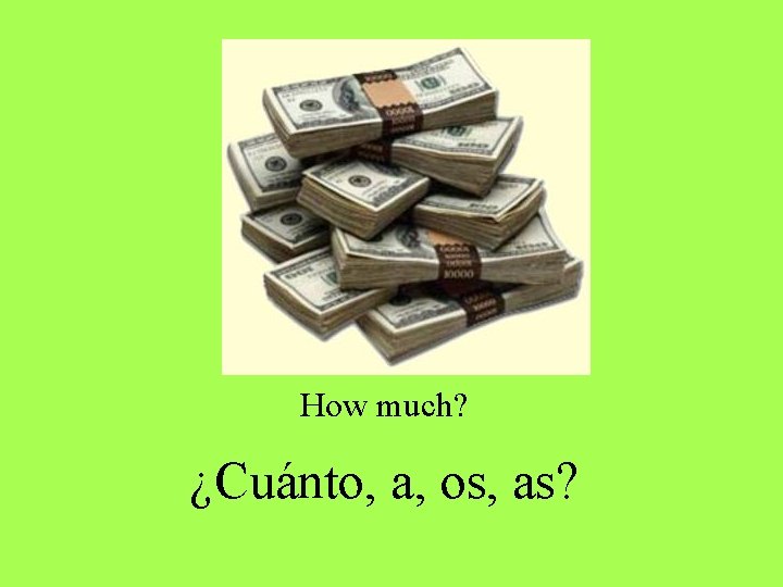How much? ¿Cuánto, a, os, as? How much? ¿Cuánto, a, os, as?