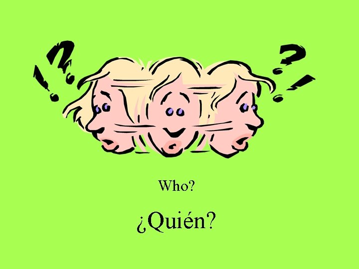 Who? ¿Quién? Who? ¿Quién?