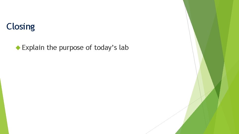 Closing Explain the purpose of today’s lab 