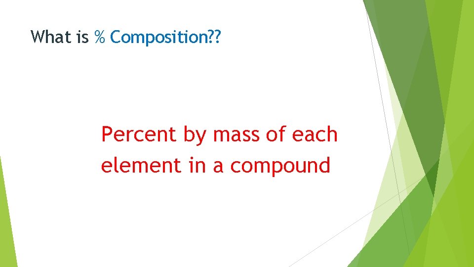 What is % Composition? ? Percent by mass of each element in a compound
