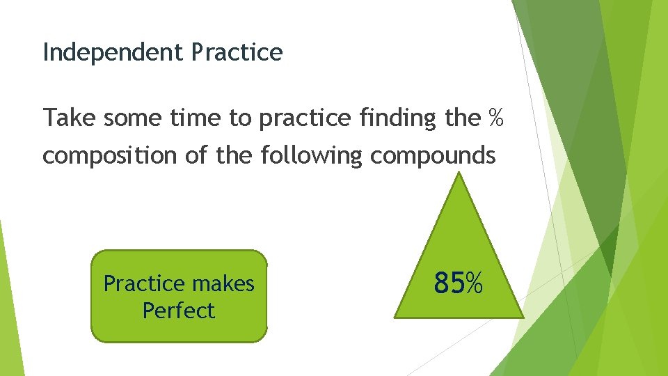 Independent Practice Take some time to practice finding the % composition of the following