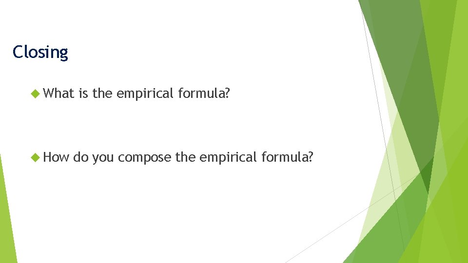 Closing What How is the empirical formula? do you compose the empirical formula? 