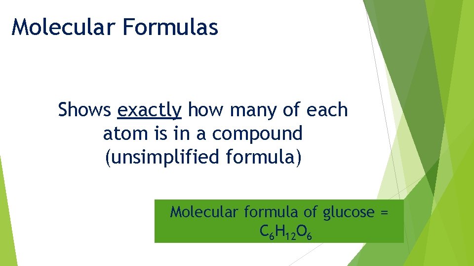 Molecular Formulas Shows exactly how many of each atom is in a compound (unsimplified