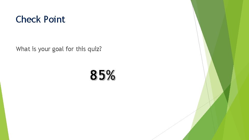 Check Point What is your goal for this quiz? 85% 