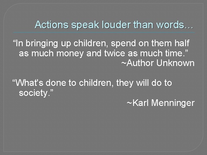 Actions speak louder than words… “In bringing up children, spend on them half as