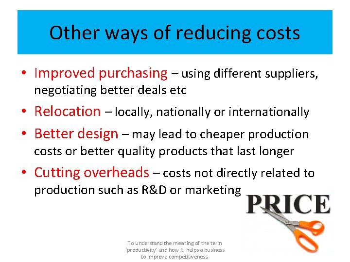 Other ways of reducing costs • Improved purchasing – using different suppliers, negotiating better
