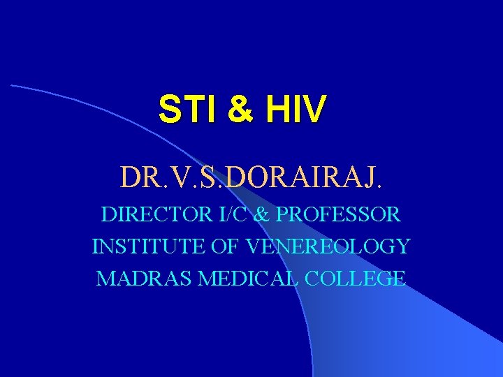 STI & HIV DR. V. S. DORAIRAJ. DIRECTOR I/C & PROFESSOR INSTITUTE OF VENEREOLOGY