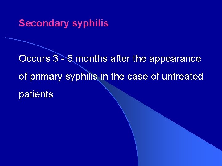 Secondary syphilis Occurs 3 - 6 months after the appearance of primary syphilis in