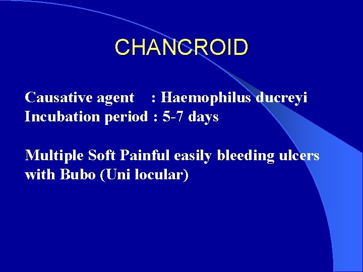 CHANCROID Causative agent : Haemophilus ducreyi Incubation period : 5 -7 days Multiple Soft