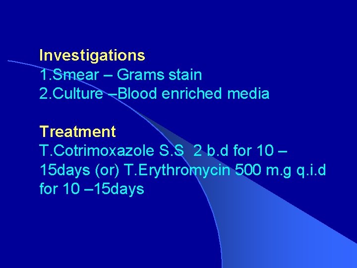 Investigations 1. Smear – Grams stain 2. Culture –Blood enriched media Treatment T. Cotrimoxazole