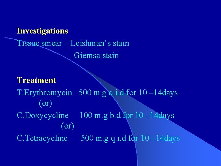 Investigations Tissue smear – Leishman’s stain Giemsa stain Treatment T. Erythromycin 500 m. g