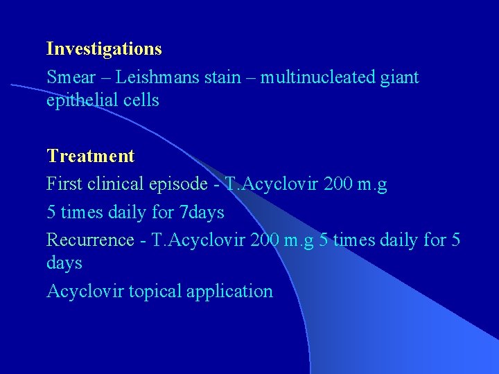 Investigations Smear – Leishmans stain – multinucleated giant epithelial cells Treatment First clinical episode