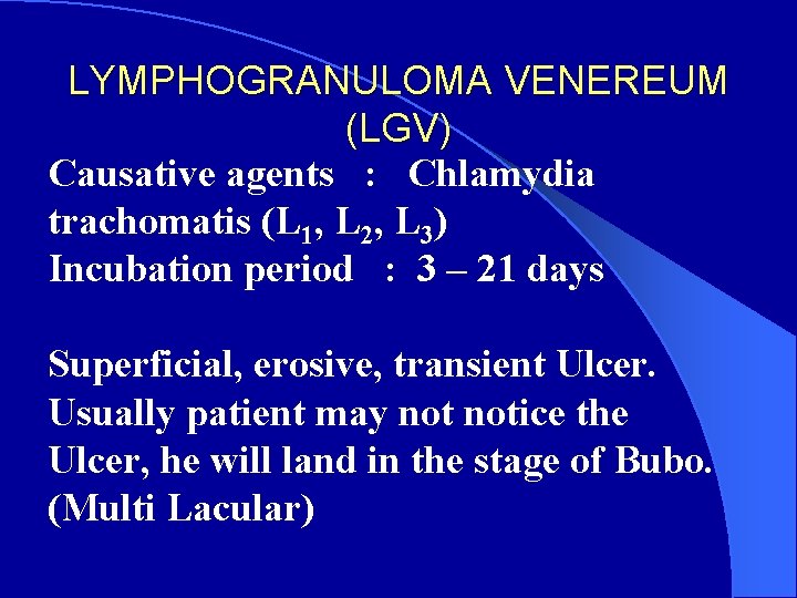 LYMPHOGRANULOMA VENEREUM (LGV) Causative agents : Chlamydia trachomatis (L 1, L 2, L 3)