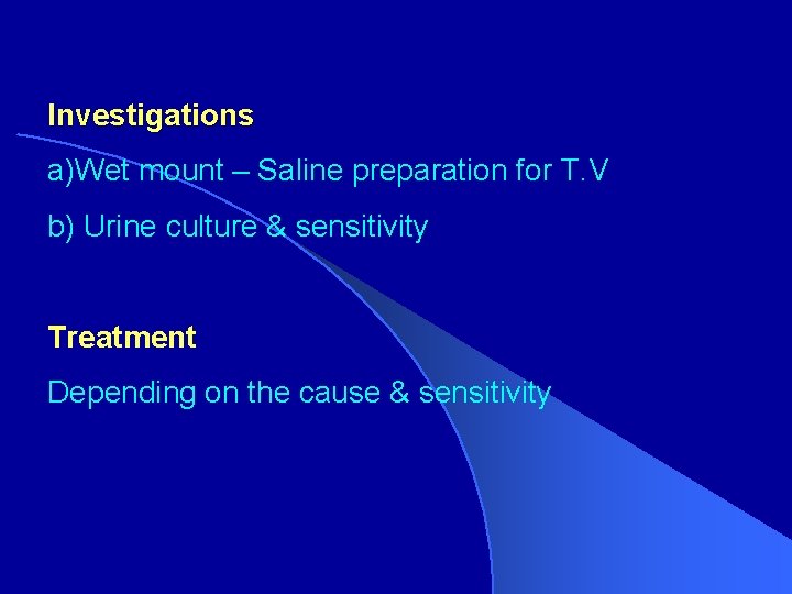 Investigations a)Wet mount – Saline preparation for T. V b) Urine culture & sensitivity