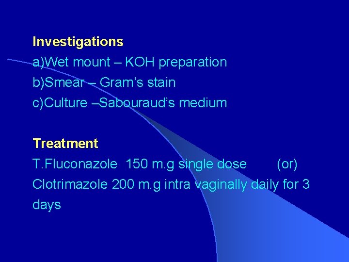 Investigations a)Wet mount – KOH preparation b)Smear – Gram’s stain c)Culture –Sabouraud’s medium Treatment
