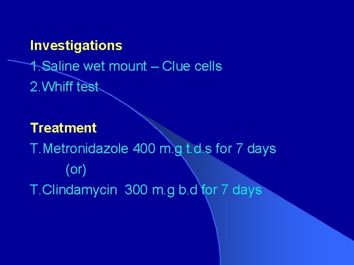 Investigations 1. Saline wet mount – Clue cells 2. Whiff test Treatment T. Metronidazole