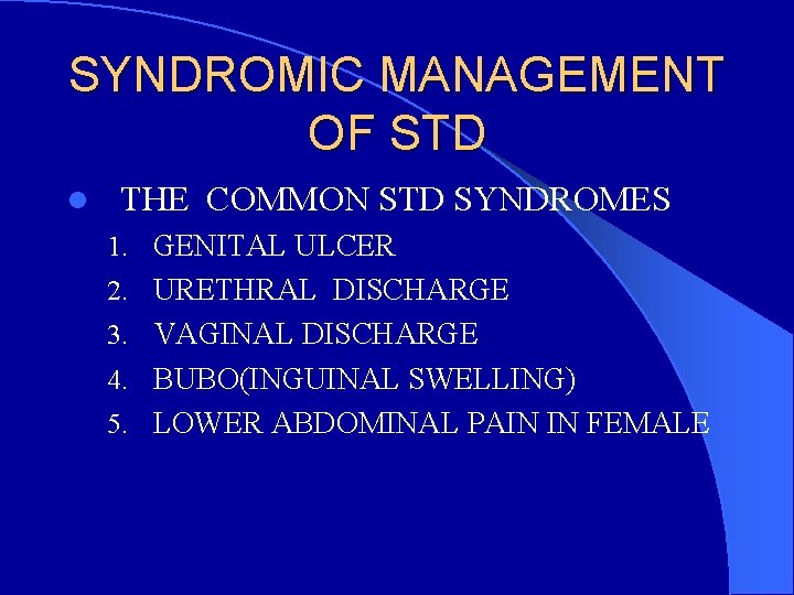 SYNDROMIC MANAGEMENT OF STD l THE COMMON STD SYNDROMES 1. GENITAL ULCER 2. URETHRAL