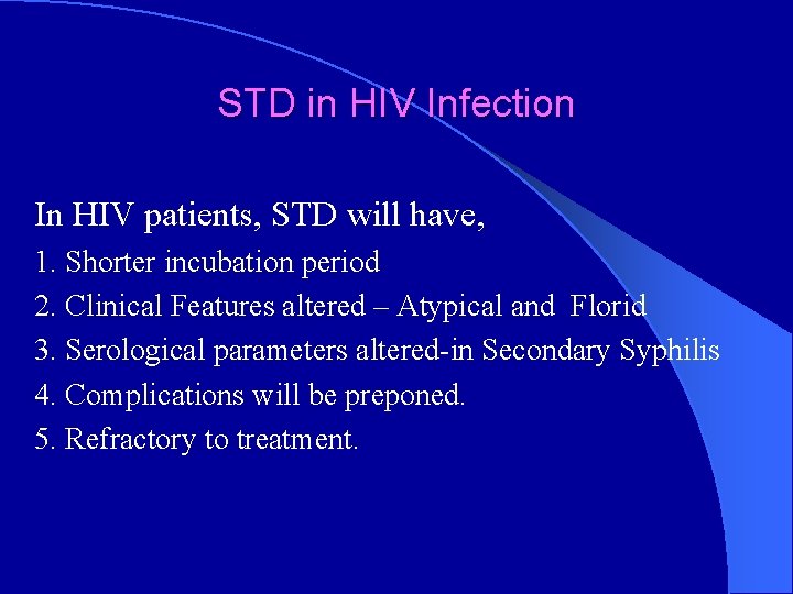 STD in HIV Infection In HIV patients, STD will have, 1. Shorter incubation period