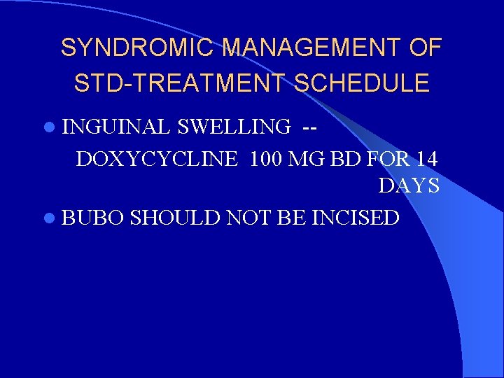 SYNDROMIC MANAGEMENT OF STD-TREATMENT SCHEDULE l INGUINAL SWELLING -DOXYCYCLINE 100 MG BD FOR 14