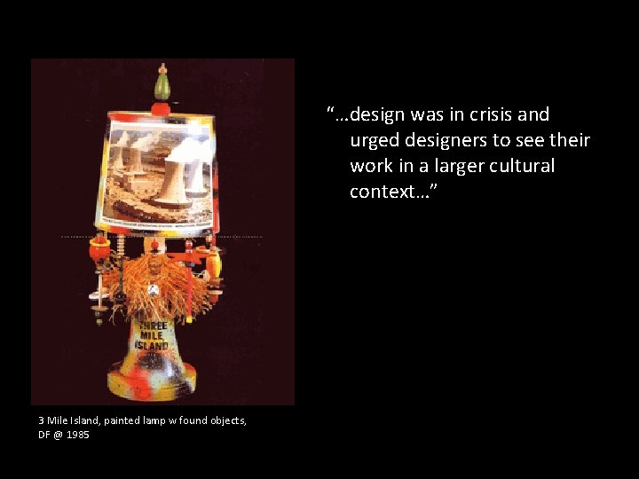 “…design was in crisis and urged designers to see their work in a larger “…design was in crisis and urged designers to see their work in a larger