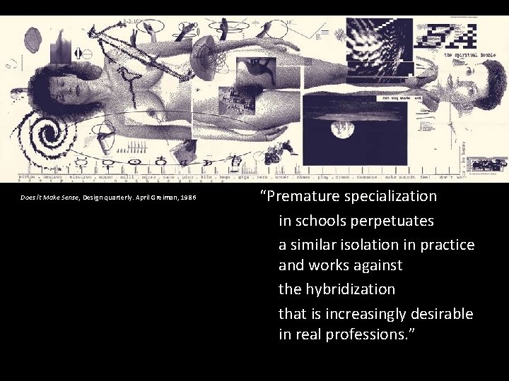 Does it Make Sense, Design quarterly. April Greiman, 1986 “Premature specialization in schools perpetuates Does it Make Sense, Design quarterly. April Greiman, 1986 “Premature specialization in schools perpetuates