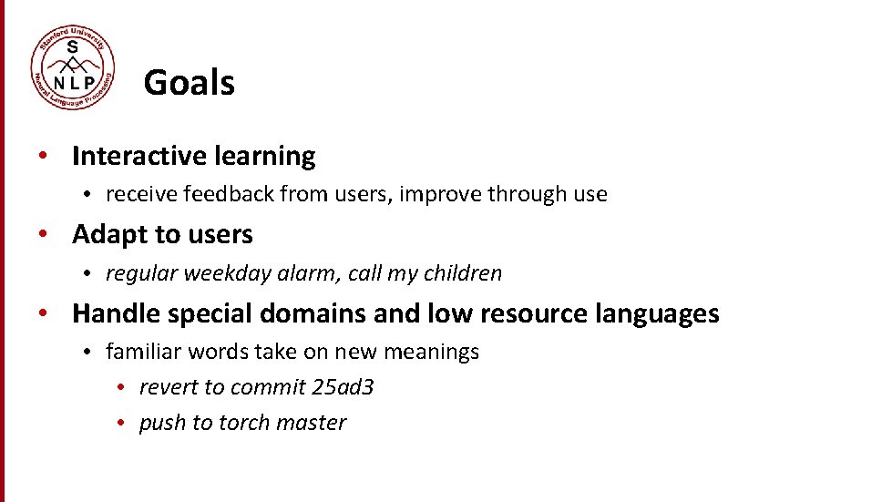 Goals • Interactive learning • receive feedback from users, improve through use • Adapt Goals • Interactive learning • receive feedback from users, improve through use • Adapt